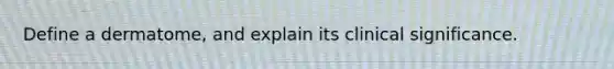 Define a dermatome, and explain its clinical significance.