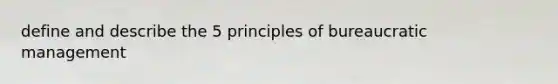 define and describe the 5 principles of bureaucratic management