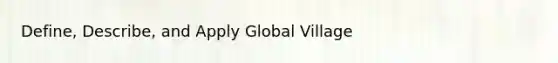 Define, Describe, and Apply Global Village