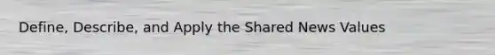 Define, Describe, and Apply the Shared News Values