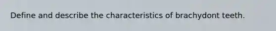 Define and describe the characteristics of brachydont teeth.