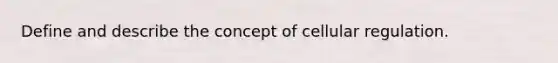 Define and describe the concept of cellular regulation.