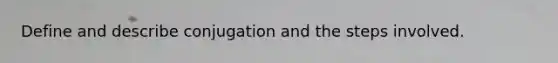 Define and describe conjugation and the steps involved.