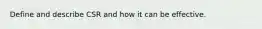 Define and describe CSR and how it can be effective.
