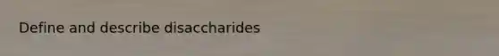 Define and describe disaccharides