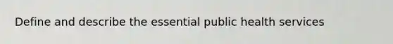 Define and describe the essential public health services