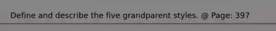 Define and describe the five grandparent styles. @ Page: 397