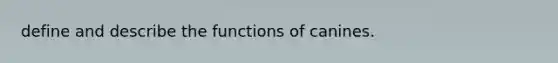 define and describe the functions of canines.