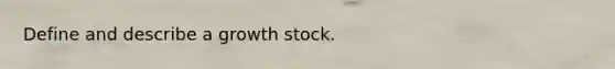 Define and describe a growth stock.