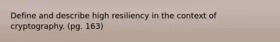 Define and describe high resiliency in the context of cryptography. (pg. 163)