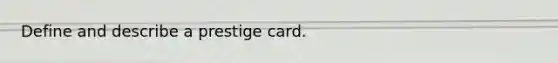 Define and describe a prestige card.