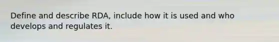 Define and describe RDA, include how it is used and who develops and regulates it.