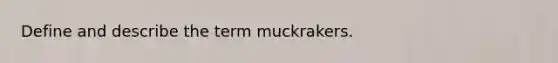 Define and describe the term muckrakers.