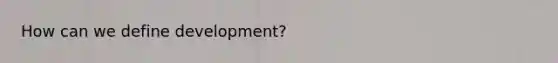 How can we define development?