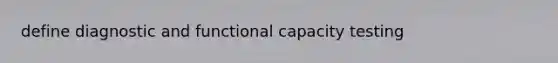 define diagnostic and functional capacity testing