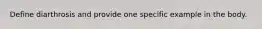 Define diarthrosis and provide one specific example in the body.