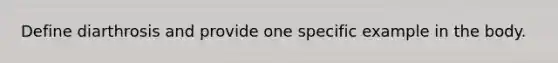 Define diarthrosis and provide one specific example in the body.