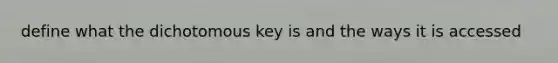 define what the dichotomous key is and the ways it is accessed