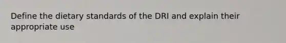 Define the dietary standards of the DRI and explain their appropriate use