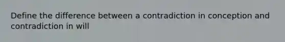 Define the difference between a contradiction in conception and contradiction in will