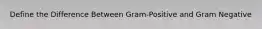 Define the Difference Between Gram-Positive and Gram Negative