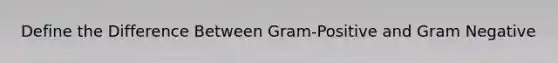 Define the Difference Between Gram-Positive and Gram Negative