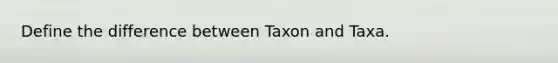 Define the difference between Taxon and Taxa.