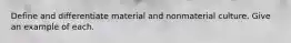 Define and differentiate material and nonmaterial culture. Give an example of each.