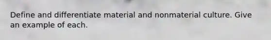 Define and differentiate material and nonmaterial culture. Give an example of each.