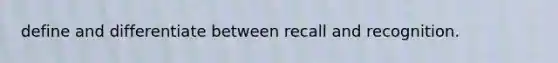 define and differentiate between recall and recognition.