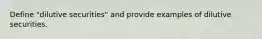 Define "dilutive securities" and provide examples of dilutive securities.