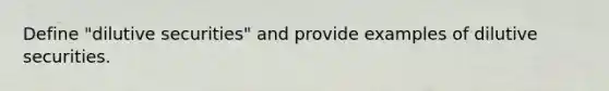 Define "dilutive securities" and provide examples of dilutive securities.