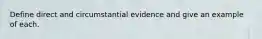 Define direct and circumstantial evidence and give an example of each.