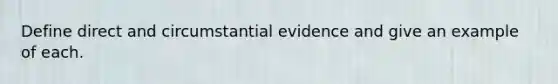 Define direct and circumstantial evidence and give an example of each.