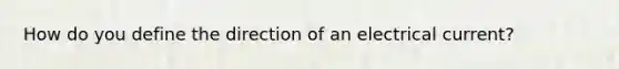 How do you define the direction of an electrical current?