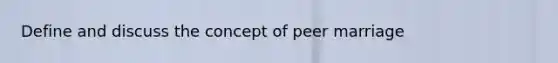 Define and discuss the concept of peer marriage