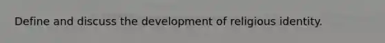 Define and discuss the development of religious identity.