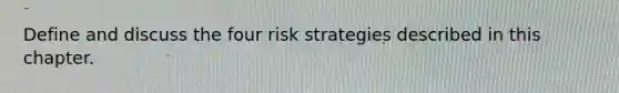 Define and discuss the four risk strategies described in this chapter.