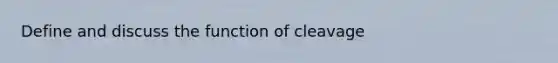 Define and discuss the function of cleavage