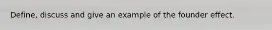 Define, discuss and give an example of the founder effect.