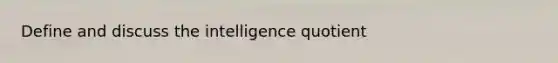 Define and discuss the intelligence quotient