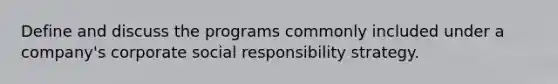 Define and discuss the programs commonly included under a company's corporate social responsibility strategy.