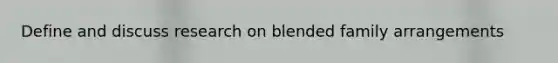 Define and discuss research on blended family arrangements