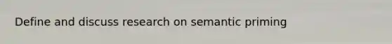 Define and discuss research on semantic priming