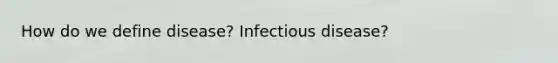 How do we define disease? Infectious disease?