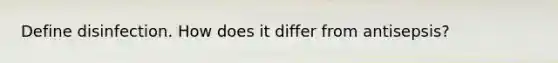 Define disinfection. How does it differ from antisepsis?