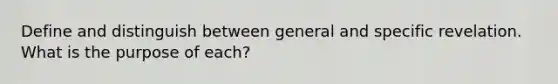 Define and distinguish between general and specific revelation. What is the purpose of each?