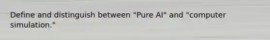 Define and distinguish between "Pure AI" and "computer simulation."