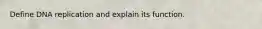 Define DNA replication and explain its function.