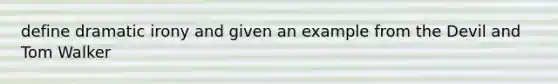 define dramatic irony and given an example from the Devil and Tom Walker